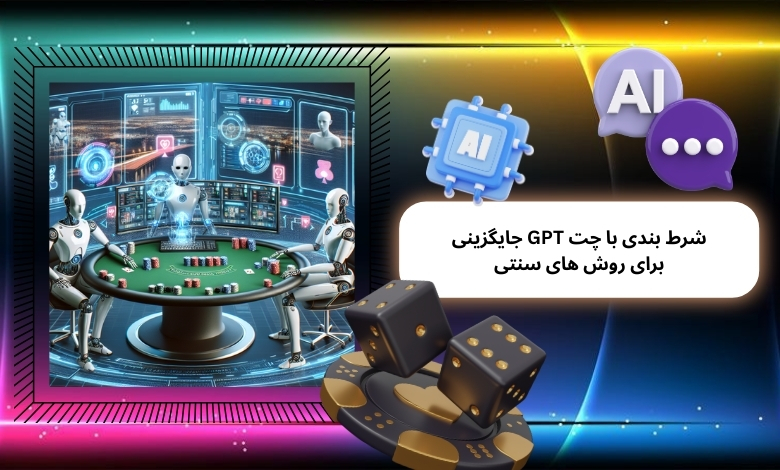 آیا شرط بندی با چت GPT جایگزینی برای روش‌ های سنتی است؟